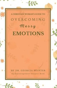 bokomslag A Christian Woman's Guide to Overcoming Messy Emotions