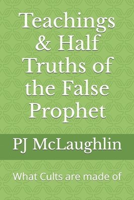 Teachings & Half Truths of the False Prophet