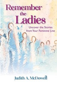 bokomslag Remember the Ladies--Uncover the Stories from Your Feminine Line