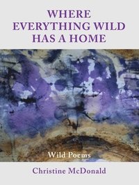 bokomslag Where Everything Wild Has A Home, Wild Poems