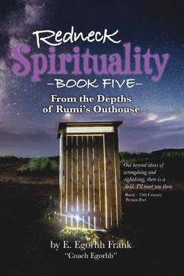 Redneck Spirituality Book Five From the Depths of Rumi's Outhouse 1