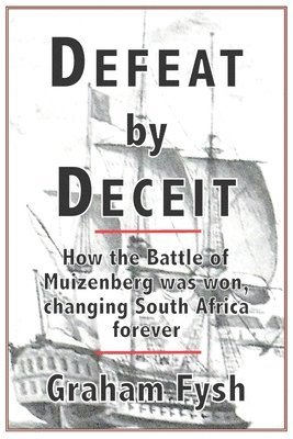 bokomslag Defeat by deceit: How the Battle of Muizenberg Was Won, Changing South Africa Forever