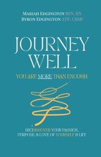 bokomslag Journey Well, You Are More Than Enough: (RE)Discover Your Passion, Purpose, & Love of Yourself & Life