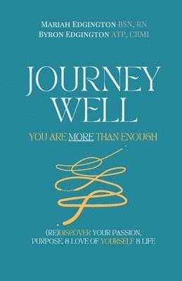 Mariah Edgington, Byron Edgington - Journey Well, You Are More Than Enough: (RE)Discover Your Passion, Purpose, & Love of Yourself & Life, Häftad