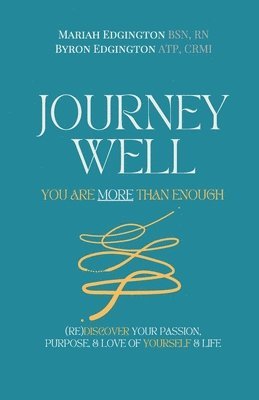Journey Well, You Are More Than Enough: (RE)Discover Your Passion, Purpose, & Love of Yourself & Life 1