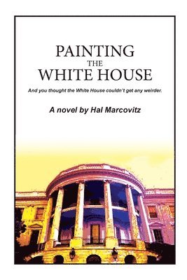 Hal Marcovitz - Painting the White House, Häftad