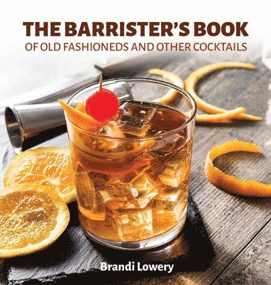 Brandi Lowery - Barrister's Book of Old Fashioneds & Other Cocktails, Inbunden