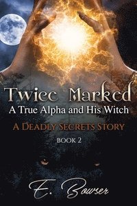 bokomslag Twice Marked A True Alpha and His Witch Book 2 A Deadly Secrets Story
