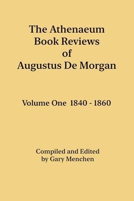 Augustus de Morgan, Augustus De Morgan, Gary Menchen - Athenaeum Book Reviews of Augustus De Morgan. Volume One 1840 - 1860, Häftad