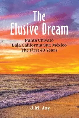 J. M. Joy - The Elusive Dream: Punta Chivato, Baja California Sur, Mexico - The First 40 Years, Häftad. Tillgänglighet: Lägg i varukorg
