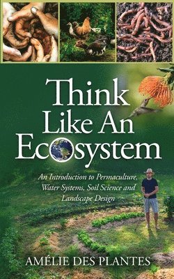 bokomslag Think Like An Ecosystem - An Introduction to Permaculture, Water Systems, Soil Science and Landscape Design