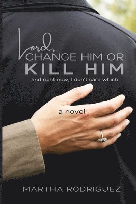 Martha Rodriguez - Lord, Change Him or Kill Him, Häftad