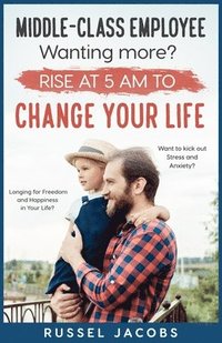 bokomslag MIDDLE-CLASS EMPLOYEE Wanting More? Rise at 5am to CHANGE YOUR LIFE.