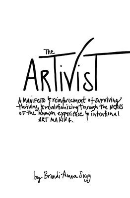 bokomslag The Artivist: A manifesto & reinforcement of surviving, thriving, & revolutionizing through the nexus of the humxn experience & intentional art making