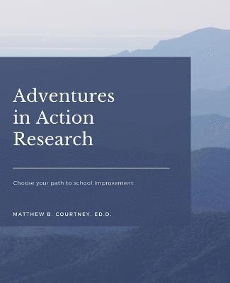 Matthew B Courtney Ed D, Matthew B. Courtney Ed D., Matthew B. Courtney Ed.D. - Adventures in Action Research, Häftad