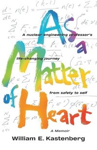 bokomslag As a Matter of Heart: A nuclear engineering professor's life-changing journey from safety to self-A Memoir