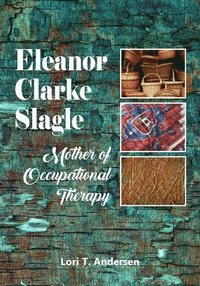 bokomslag Eleanor Clarke Slagle: Mother of Occupational Therapy