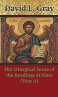 David L. Gray - The Liturgical Sense of the Readings at Mass (Year A), Inbunden