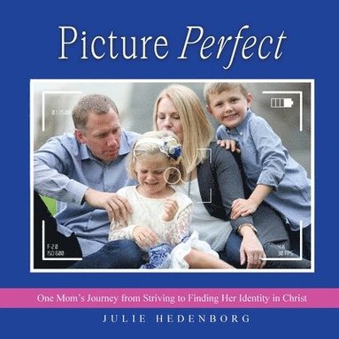 Julie Hedenborg - Picture Perfect: One Mom's Journey from Striving to Finding Her Identity in Christ, Häftad