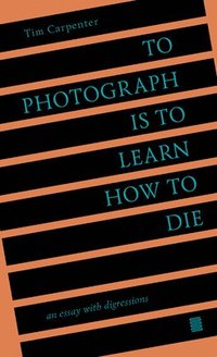 bokomslag To Photograph Is to Learn How to Die