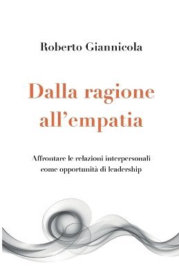 bokomslag Dalla ragione all'empatia - Affrontare le relazioni interpersonali come opportunit di leadership