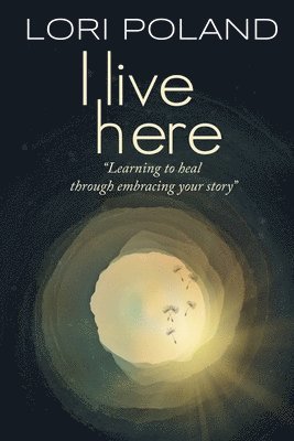 I live here; learning to heal through embracing your own story 1