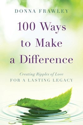 bokomslag 100 Ways to Make a Difference: Creating Ripples of Love for a Lasting Legacy