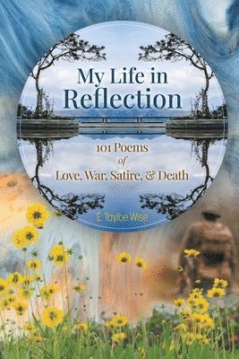 My Life in Reflection: 101Poems of Love, War, Satire & Death &: 101Poems of Love, War, Satire &: 101Poems 1