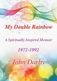 bokomslag My Double Rainbow A Spiritually Inspired Memoir 1972-1992