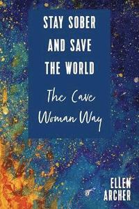 bokomslag Stay Sober and Save the World the Cave Woman Way