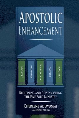 bokomslag Apostolic Enhancement: Redefining and Reestablishing the Five Fold Ministy