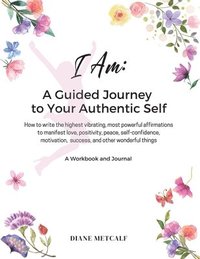 bokomslag I AM- A Guided Journey to your Authentic Self