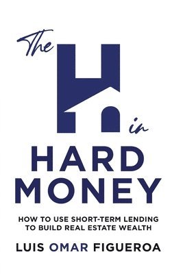 bokomslag The H in Hard Money: How to Use Short-Term Lending to Build Real Estate Wealth