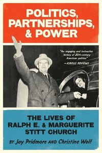 bokomslag Politics, Partnerships, & Power: The Lives of Ralph E. and Marguerite Stitt Church