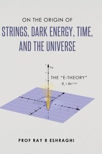 bokomslag On the Origin of Strings, Dark Energy, Time, and the Universe - The E-theory