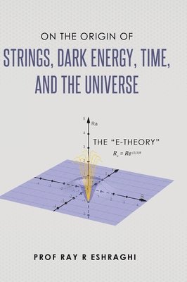 On the Origin of Strings, Dark Energy, Time, and the Universe - The E-theory 1