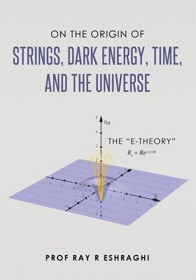 On the Origin of Strings, Dark Energy, Time, and the Universe- The E-theory 1