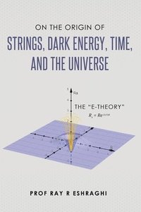 bokomslag On the Origin of the Strings, Dark Energy, Time, and the Universe - The E-theory