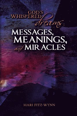 God's Whispered Dreams: MESSAGES, MEANINGS, and MIRACLES 1