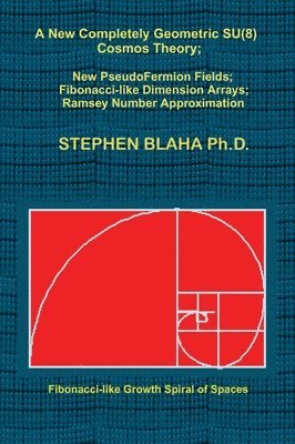 A New Completely Geometric SU(8) Cosmos Theory; New PseudoFermion Fields; Fibonacci-like Dimension Arrays; Ramsey Number Approximation 1
