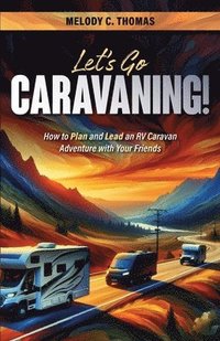 bokomslag Let's Go Caravaning! How to Plan and Lead an RV Caravan Adventure with Your Friends