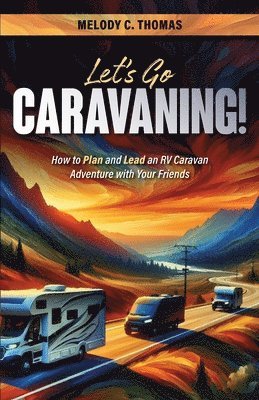 Melody C Thomas, Melody C. Thomas - Let's Go Caravaning! How to Plan and Lead an RV Caravan Adventure with Your Friends, Häftad