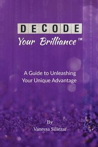 bokomslag Decode Your Brilliance(TM): A Guide to Unleashing Your Unique Advantage