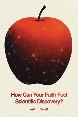 Justin L Barrett - How Can Your Faith Fuel Scientific Discovery?, Häftad
