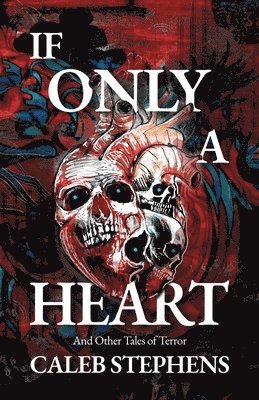 Caleb Stephens - If Only A Heart and Other Tales of Terror, Häftad