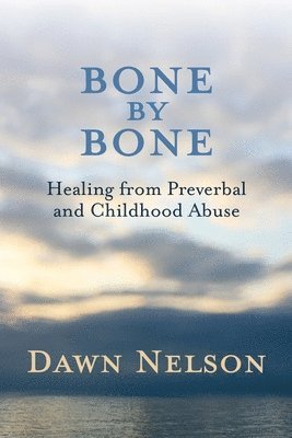 bokomslag BONE by BONE: Healing from Preverbal and Childhood Abuse