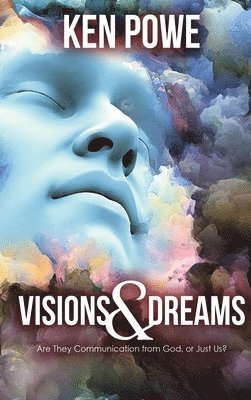 Ken Powe - Visions and Dreams: Are They Communication from God, or Just Us?, Inbunden