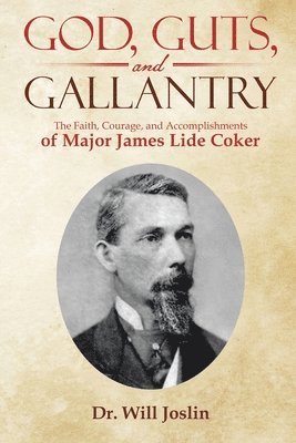 bokomslag God, Guts, and Gallantry: The Faith, Courage, and Accomplishments of Major James Lide Coker