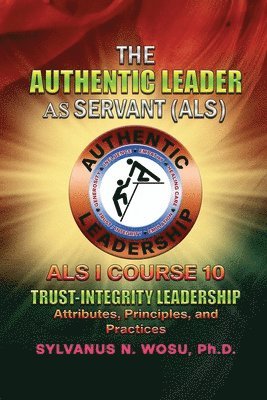 The Authentic Leader As Servant I Course 10: Trust-Integrity Leadership 1