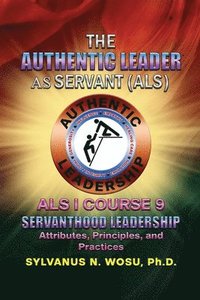 bokomslag The Authentic Leader As Servant I Course 9: Servanthood Leadership